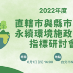 2022年度直轄市、縣市政府永續環境施政評量指標研討會